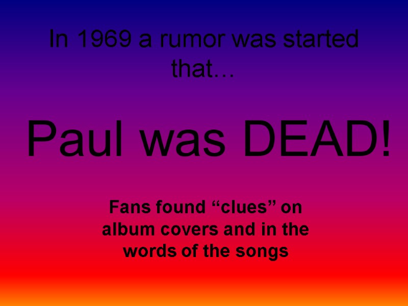 In 1969 a rumor was started that… Paul was DEAD! Fans found “clues” on